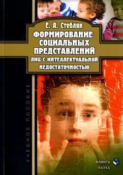 Елена Стебляк: Формирование социальных представлений лиц с интеллектуальной недостаточностью. Учебное пособие