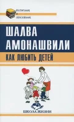 Шалва Амонашвили: Как любить детей. Опыт самоанализа