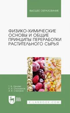 Орлова, Ольховатов, Степовой: Физико-химические основы и общие принципы переработки растительного сырья. Учебное пособие