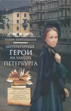 Елена Первушина: Литературные герои на улицах Петербурга. Дома, события, адреса персонажей из любимых произведений