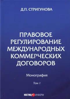 Дина Стригунова: Правовое регулирование международных коммерческих договоров. Монография. В 2 томах. Том 1