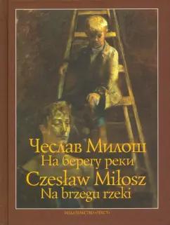 Текст | Чеслав Милош: На берегу реки