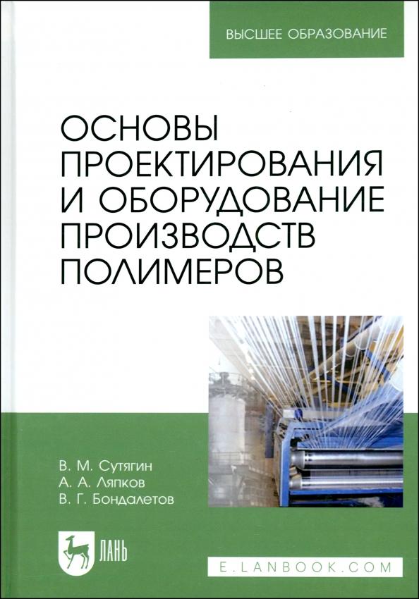 Сутягин, Ляпков, Бондалетов: Основы проектирования и оборудования производств полимеров. Учебное пособие для вузов