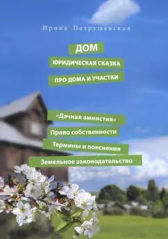 Ирина Патрушевская: Дом. Юридическая сказка про дома и участки. "Дачная амнистия". Право собственности. Термины