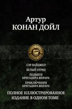 Артур Дойл: Сэр Найджел. Белый отряд. Подвиги бригадира Жерара. Приключения бригадира Жерара