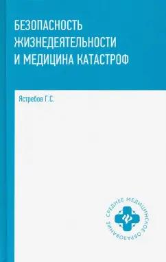 Георгий Ястребов: Безопасность жизнедеятельности и медицина катастроф. Учебное пособие