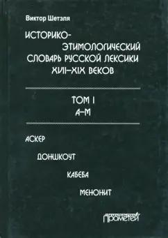 Виктор Шетэля: Историко-этимологический словарь русской лексики XVIII-XIX веков. В 2-х томах. Том I