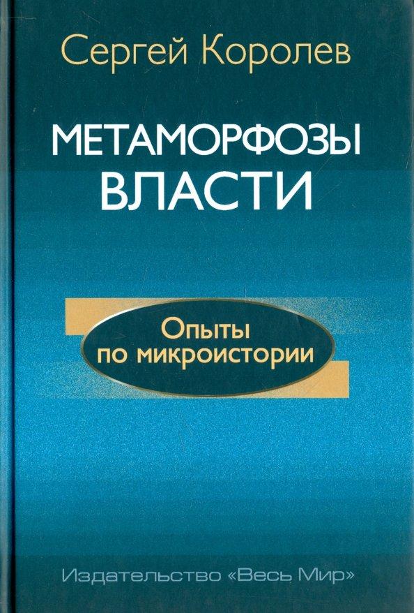 Сергей Королев: Метаморфозы власти. Опыты по микроистории. Философские аспекты