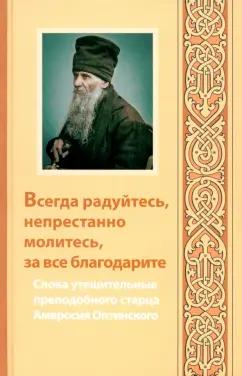 Оптина Пустынь | Всегда радуйтесь, непрестанно молитесь, за все благодарите. Слова утешительные преподобного старца