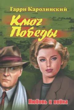 Гарри Каролинский: Ключ Победы. Любовь и война. Романтическая эпопея