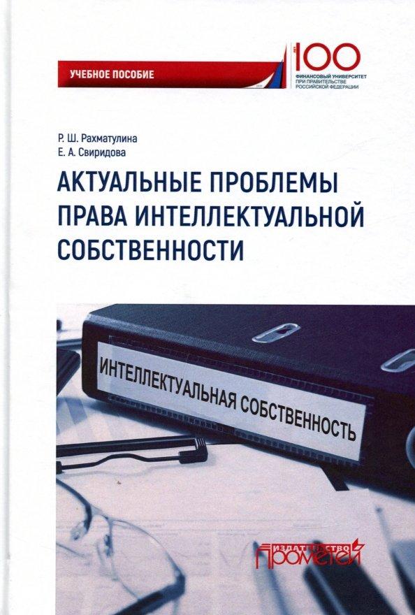 Рахматулина, Свиридова: Актуальные проблемы права интеллектуальной собственности. Учебное пособие