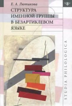 Екатерина Лютикова: Структура именной группы в безартиклевом языке