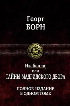 Георг Борн: Изабелла, или Тайны мадридского двора. Полное издание в одном томе