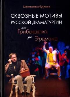 Константин Фрумкин: Сквозные мотивы русской драматургии. От Грибоедова до Эрдмана