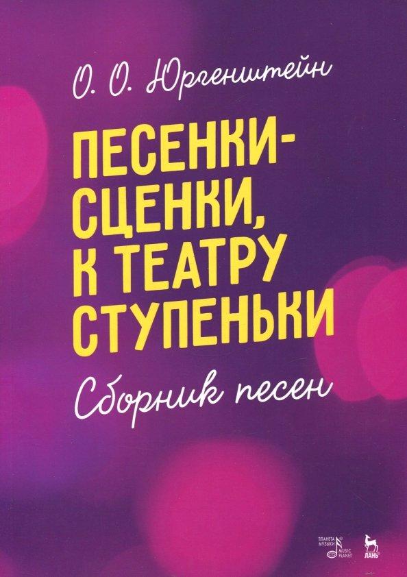 Олег Юргенштейн: Песенки-сценки, к театру ступеньки. Сборник песен. Учебное пособие