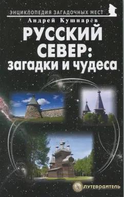 Андрей Кушнарев: Русский Север: загадки и чудеса. Путеводитель