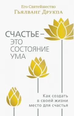 Друкпа Его Святейшество Гьялванг: Счастье - это состояние ума. Как создать в своей жизни место для счастья