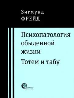 Зигмунд Фрейд: Психопатология обыденной жизни. Тотем и табу