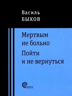 Василь Быков: Мертвым не больно. Пойти и не вернуться