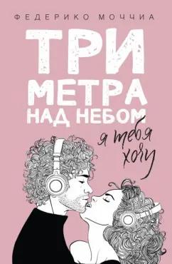 Федерико Моччиа: Три метра над небом: Я тебя хочу