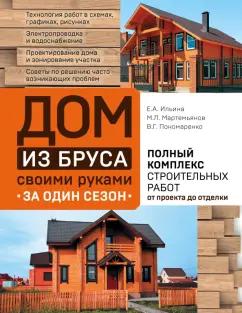 Ильина, Мартемьянов, Пономаренко: Дом из бруса своими руками за один сезон. Полный комплекс строительных работ от проекта до отделки