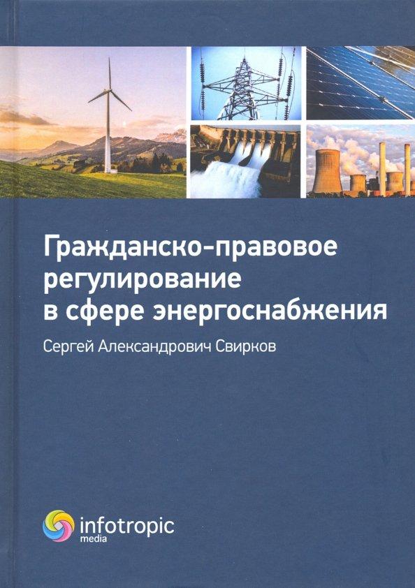 Сергей Свирков: Гражданско-правовое регулирование в сфере энергоснабжения. Монография