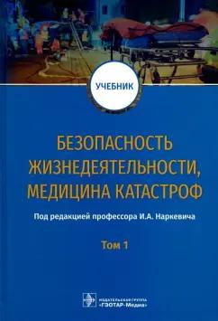 Блинов, Гребенюк, Наркевич: Безопасность жизнедеятельности, медицина катастроф. Учебник. В 2-х томах. Том 1