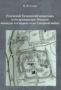 Павел Седов: Успенский Тихвинский монастырь и его архимандрит Боголеп накануне и в первые годы Северной войны