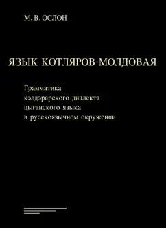 Михаил Ослон: Язык котляров-молдовая. Грамматика кэлдэрарского диалекта цыганского языка в русскоязычном окружени