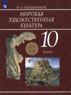 Юрий Солодовников: Мировая художественная культура. 10 класс. Учебник. ФГОС