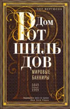 Ниал Фергюсон: Дом Ротшильдов. Мировые банкиры. 1849-1999