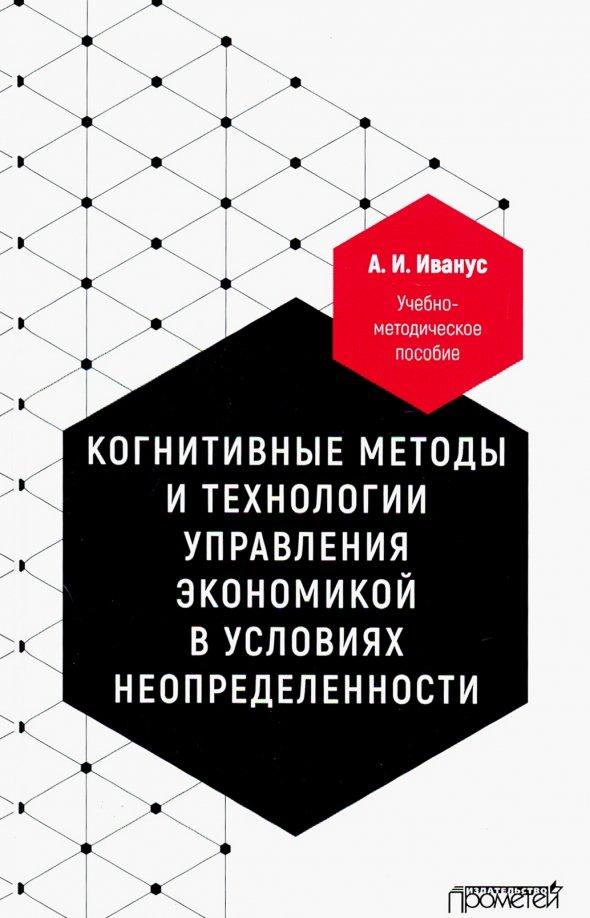 Александр Иванус: Когнитивные методы и технологии управления экономикой в условиях неопределенности. Уч-мет. пособие