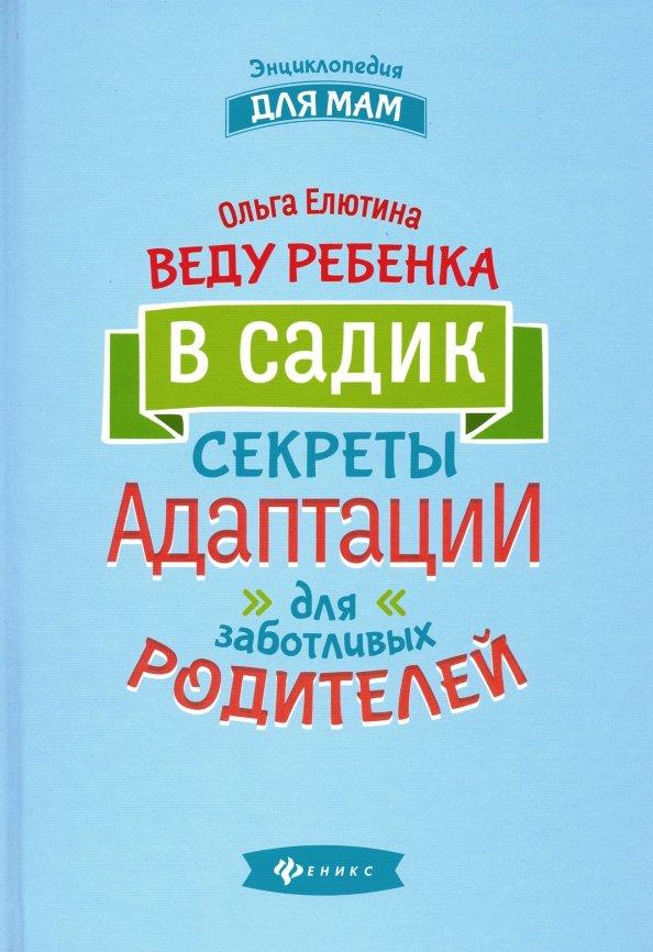 Ольга Елютина: Веду ребенка в садик. Секреты адаптации для заботливых родителей