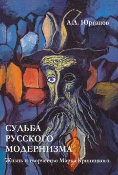 Андрей Юрганов: Судьба русского модернизма. Жизнь и творчество М. Криницкого