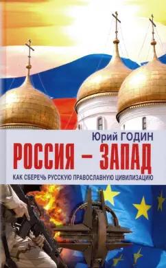 Юрий Годин: Россия - Запад. Как сберечь Русскую православную цивилизацию (ситуационный анализ)