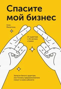 Алла Милютина: Спасите мой бизнес. Записки белого аудитора, или Почему предприниматели плачут в моём кабинете