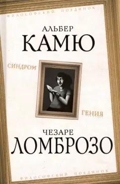 Камю, Ломброзо: Синдром гения. Сборник произведений по философии гениальности