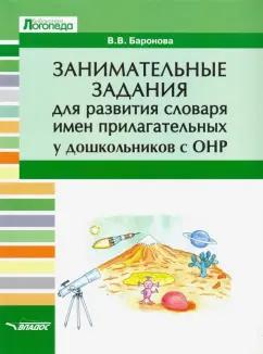 Вероника Баронова: Занимательные задания для развития словаря имен прилагательных у дошкольников с ОНР. Учебное пособие