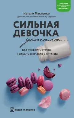 Натали Макиенко: Сильная девочка устала. Как победить стресс и забыть о срывах в питании