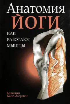 Бландин Кале-Жермен: Анатомия йоги. Как работают мышцы