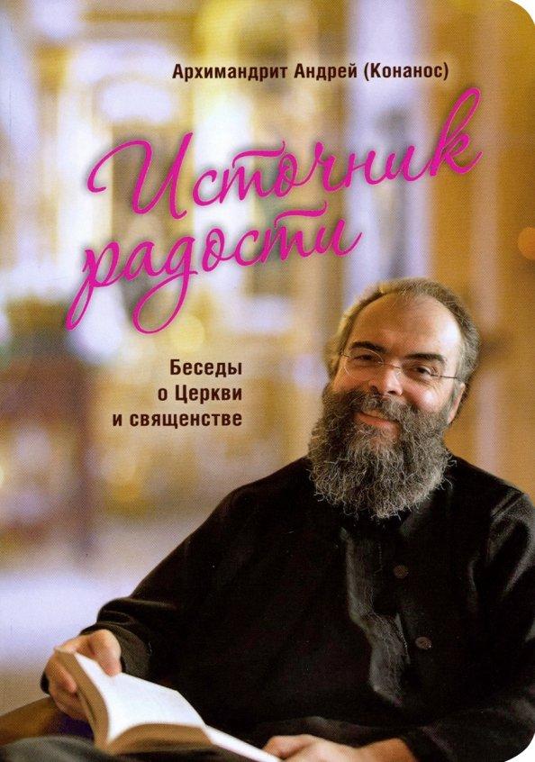 Андрей Архимандрит: Источник радости. Беседы о Церкви и священстве