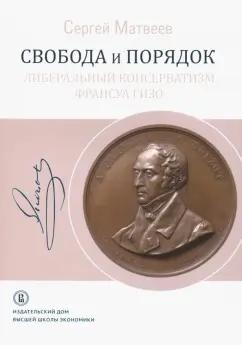 Сергей Матвеев: Свобода и порядок. Либеральный консерватизм Франсуа Гизо