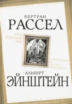 Рассел, Эйнштейн: Этот безумный мир. «Сумасшедший я или все вокруг меня?"