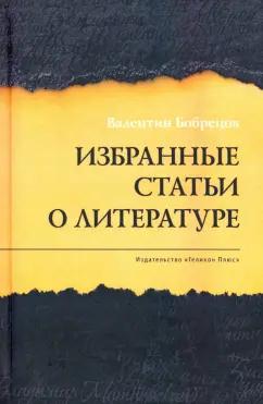 Геликон Плюс | Валентин Бобрецов: Избранные статьи о литературе