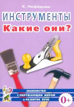 Катерина Нефедова: Инструменты. Какие они? Пособие для воспитателей, гувернеров, родителей