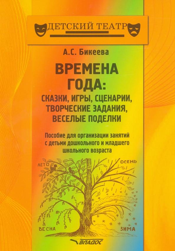 Алина Бикеева: Времена года. Сказки, игры, сценарии, творческие занятия, веселые поделки. Пособие