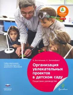 Бостельман, Энгельбрехт: Организация увлекательных проектов в детском саду. Пошаговое руководство. ФГОС ДО