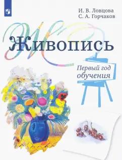 Ловцова, Горчаков: Живопись. 1 год обучения. Учебное пособие для дополнительного предпрофессионального образования