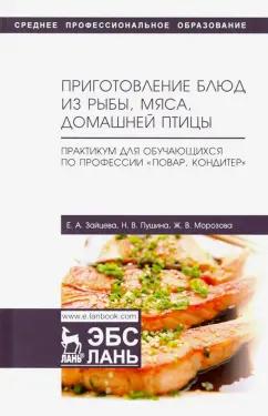 Морозова, Пушина, Зайцева: Приготовление блюд из рыбы, мяса, домашней птицы. Практикум для обучающихся по профессии. Учебное п.