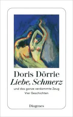 Doris Dorrie: Liebe, Schmerz und das ganze verdammte Zeug